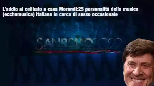 Cover di Sanremo 2022, l'addio al celibato a casa Morandi:25 personalità della musica (ecchemusica) italiana in cerca di sesso occasionale