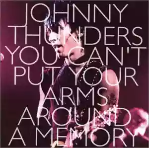 Johnny Thunders: You Can't Put Your Arms Around A memory