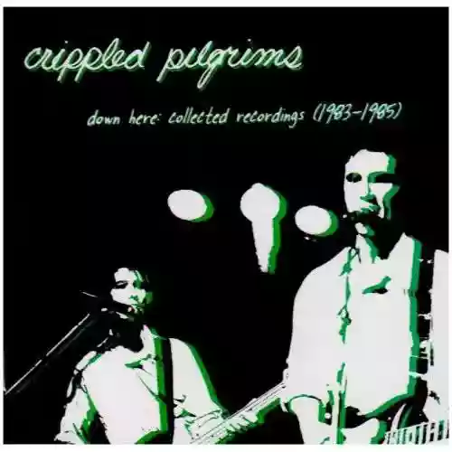 Cover Crippled Pilgrims - Down Here: Collected Recordings (1983-1985)