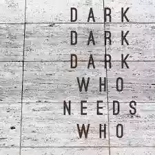 Dark Dark Dark: Who Needs Who